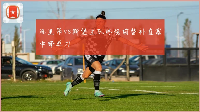 洛里昂vs斯堡主队终场前替补直塞中锋单刀