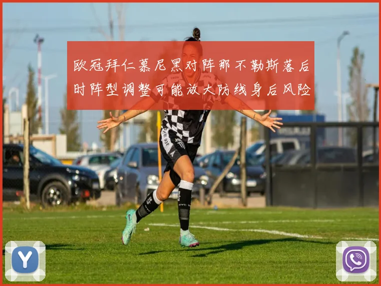 欧冠拜仁慕尼黑对阵那不勒斯落后时阵型调整可能放大防线身后风险